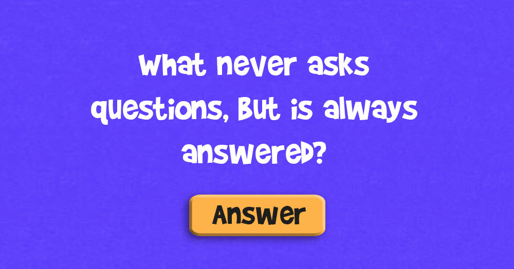Riddle-What never asks questions but is always answered?