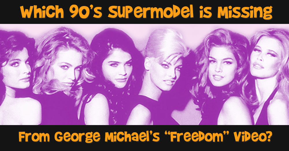 Which 90’s Super Model is Missing From George Michael’s “Freedom” Video ?