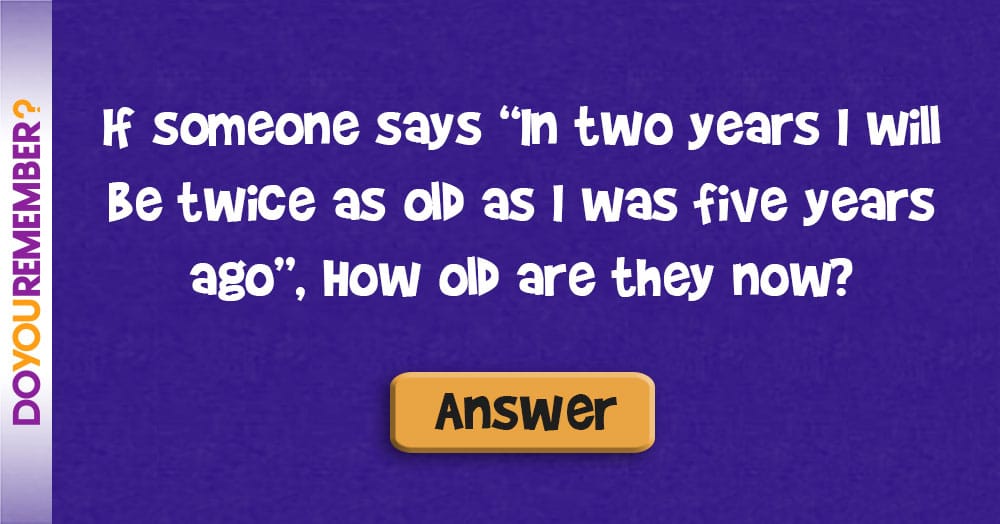 If Someone Says “In 2 Years I will be Twice as Old as I was 5 Years Ago” How Old are they Now?