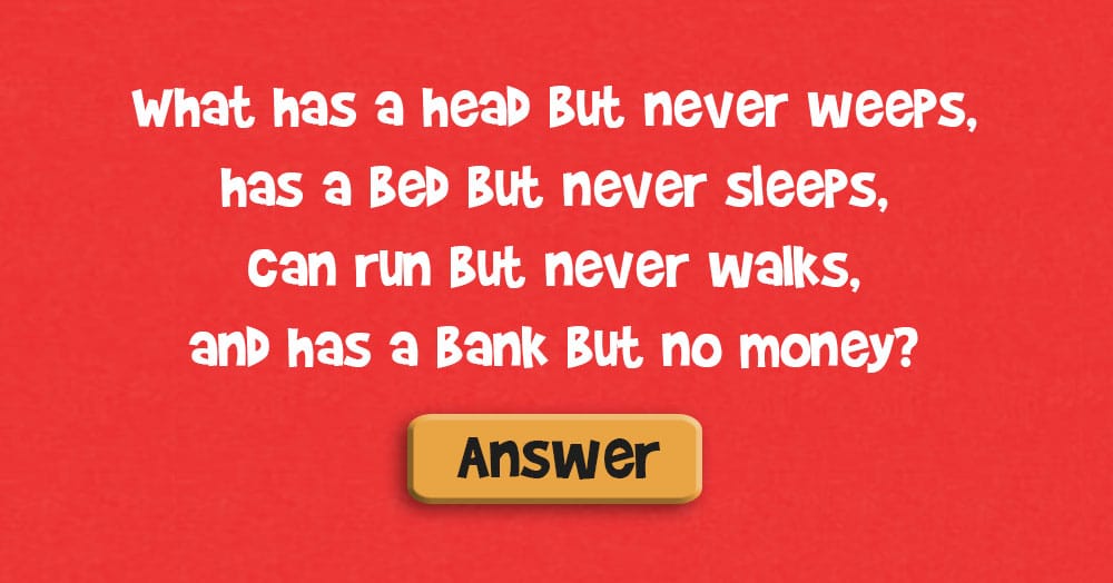 What has a head, but Never Weeps, has a Bed, but Never Sleeps…