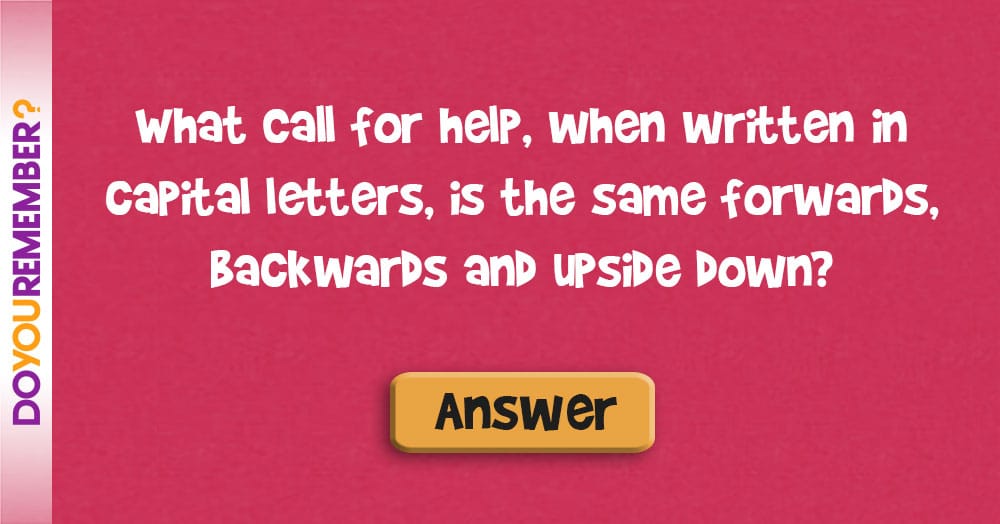 What Call for Help, When Written in Capital Letters is the Same Forwards and Backwards and Upside Down?