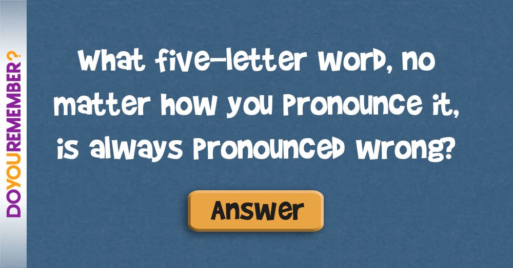What Five-Letter Word, no Matter How you Pronounce it, is Always Pronounced Wrong?