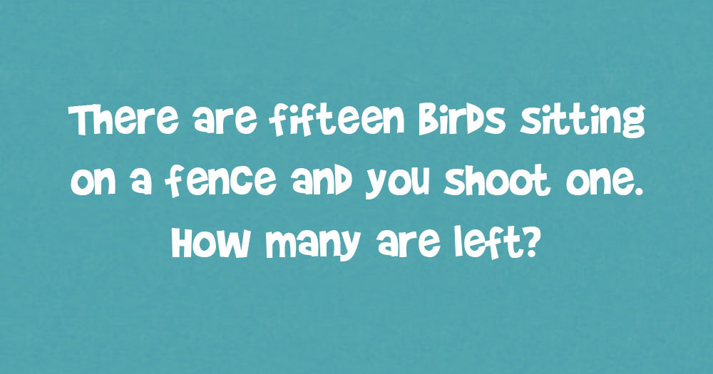 There Are Fifteen Birds On A Fence, How Many Are Left?