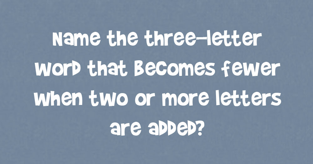 Name the 3-Letter Word that Becomes Fewer When 2 or More Letters are Added?