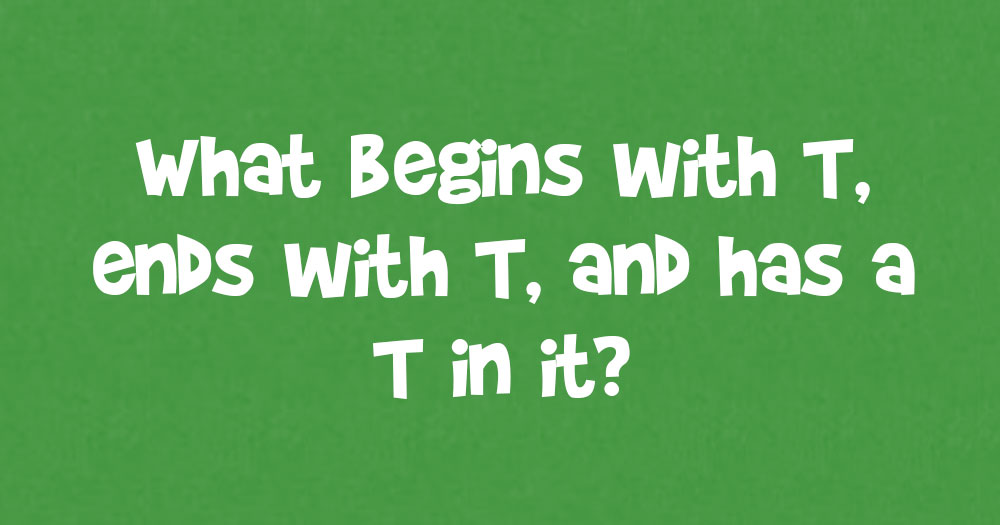 What Begins with T, ends with T, and has T in It?