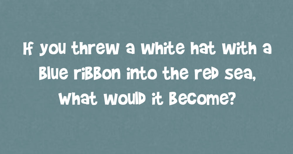 If You Threw a White Hat with a Blue Ribbon into the Red Sea, What would it Become?