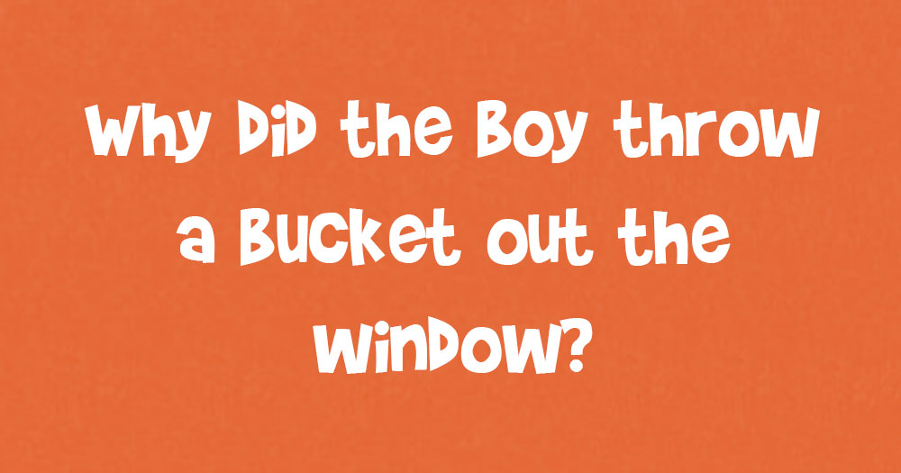 Why Did The Boy Throw The Bucket Out The Window?