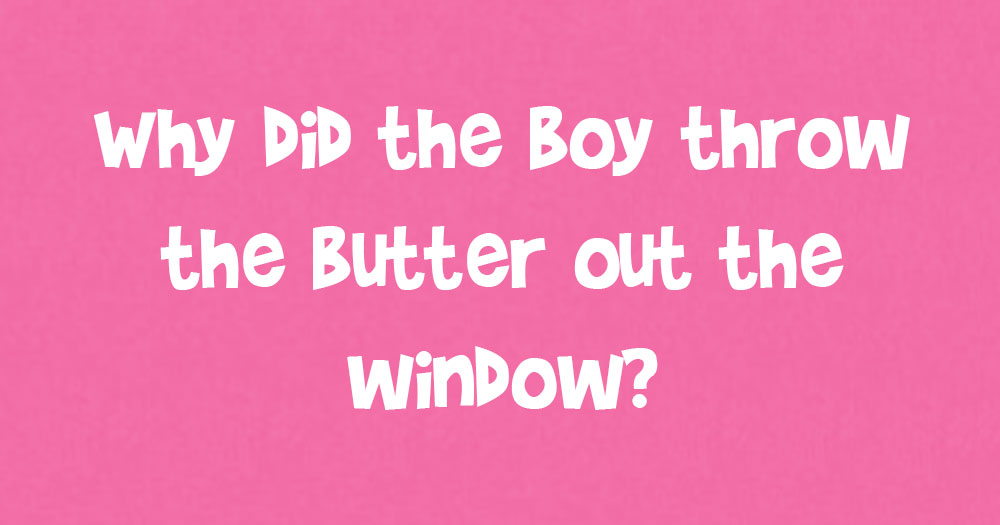 Why Did The Boy Throw Butter Out The Window?