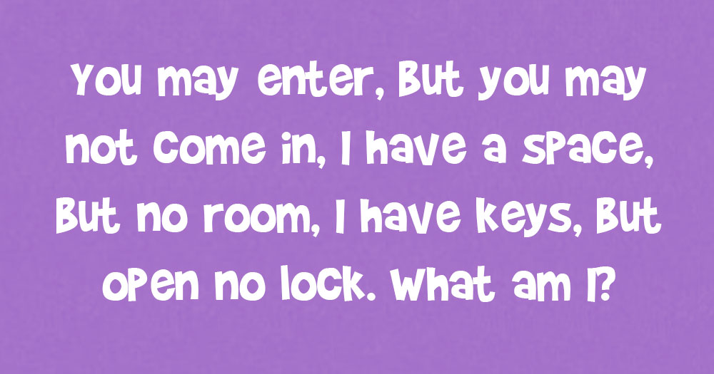 You May Enter, But You May Not Come In. I Have A Space, But No Room. I Have Keys, But Open No Lock. What Am I?