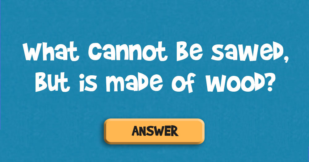 What Cannot be Sawed, But is Made of Wood? Solve these 3 Riddles.