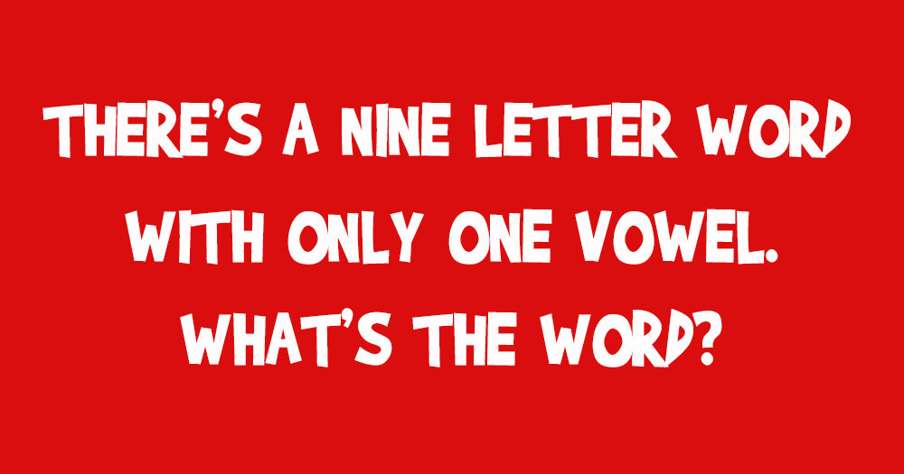 What’s A Nine Letter Word With Only One Vowel?