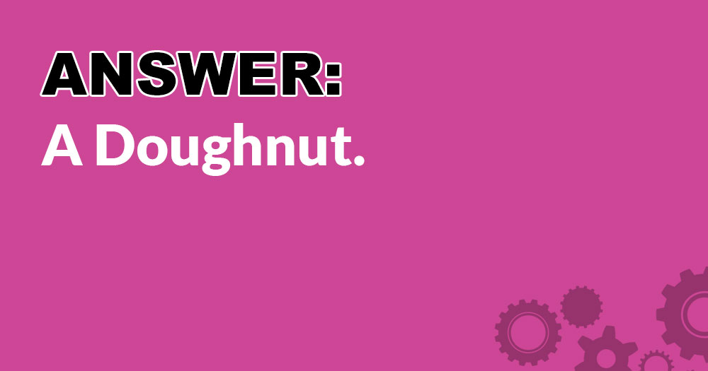 Answer: A Doughnut.