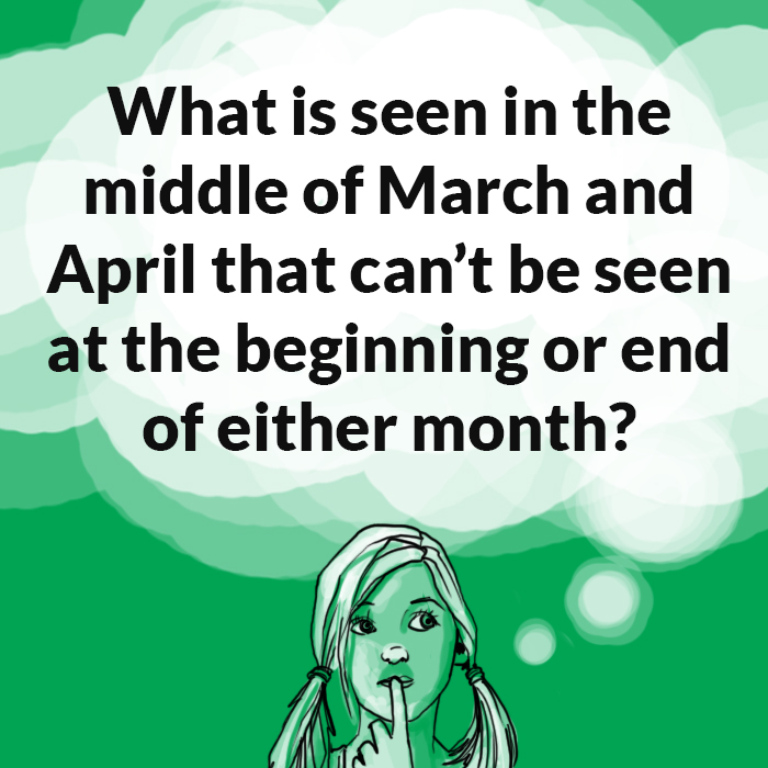 Seen in the Middle of March and April Riddle