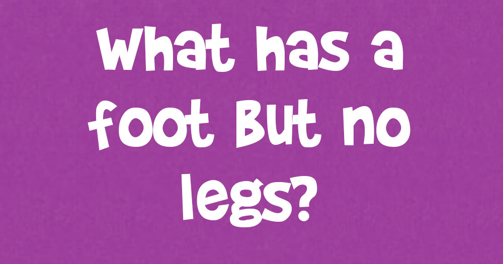 What Has a Foot, But no Legs? Solve the Riddle.
